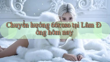 chuyển hướng 66xoso tại Lâm Đồng hôm nay