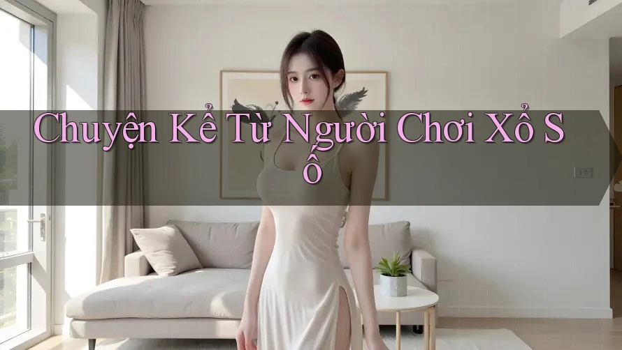 Chuyện Kể Từ Người Chơi Xổ Số