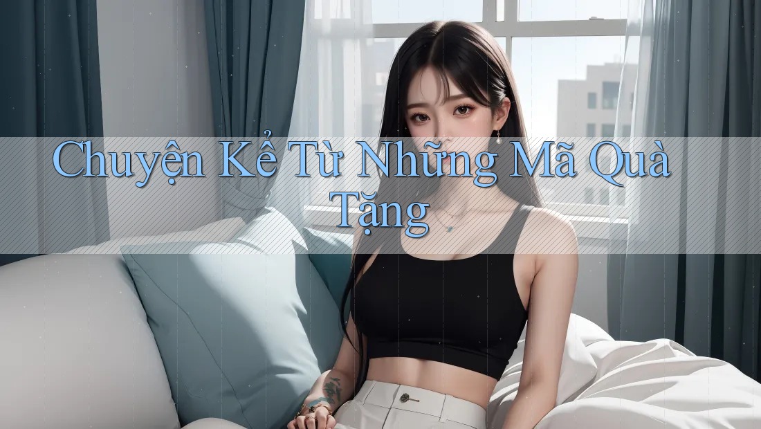 Chuyện Kể Từ Những Mã Quà Tặng Chuyện Kể Từ Những Mã Quà Tặng