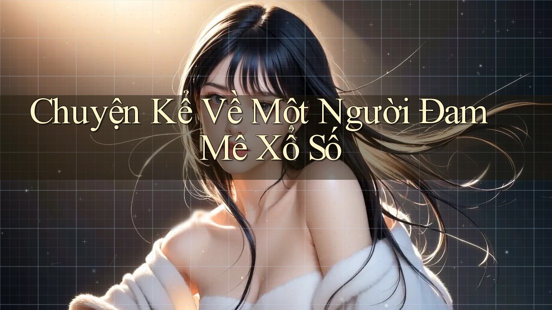 Chuyện Kể Về Một Người Đam Mê Xổ Số Chuyện Kể Về Một Người Đam Mê Xổ Số