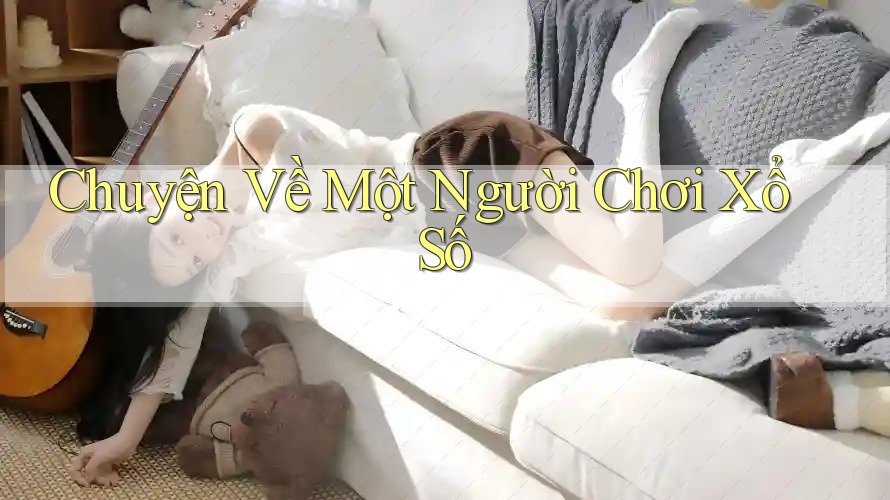 Chuyện Về Một Người Chơi Xổ Số Chuyện Về Một Người Chơi Xổ Số