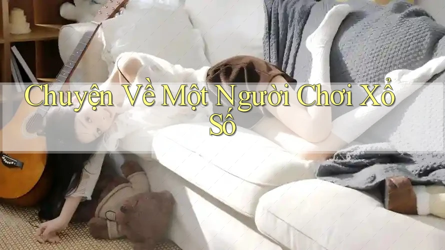 Chuyện Về Một Người Chơi Xổ Số Chuyện Về Một Người Chơi Xổ Số