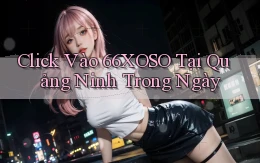 click vào 66xoso tại Quảng Ninh trong ngày