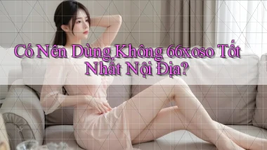 có nên dùng không 66xoso tốt nhất nội địa