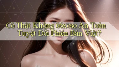 có thật không 66xoso an toàn tuyệt đối phiên bản việt