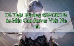 có thật không 66xoso bảo mật cao server việt nam
