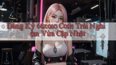 đăng ký 66xoso code trải nghiệm vừa cập nhật