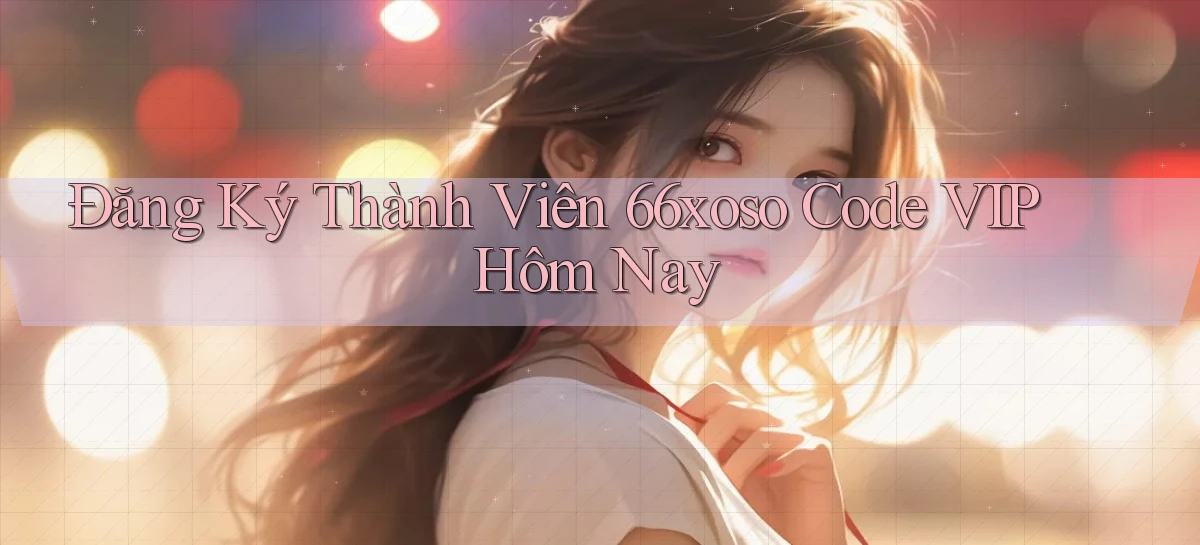 đăng ký thành viên 66xoso code vip hôm nay