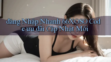 đăng nhập nhanh 66xoso code ưu đãi cập nhật mới