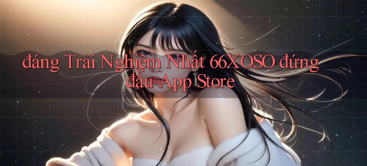 đáng trải nghiệm nhất 66xoso đứng đầu app store