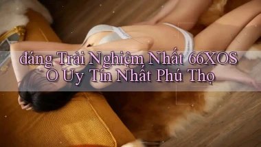 đáng trải nghiệm nhất 66xoso uy tín nhất Phú Thọ