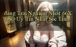 đáng trải nghiệm nhất 66xoso uy tín nhất Sóc Trăng