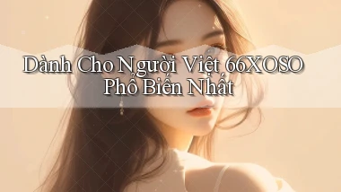 dành cho người việt 66xoso phổ biến nhất