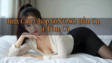 đỉnh của chóp 66xoso bầu cua tôm cá