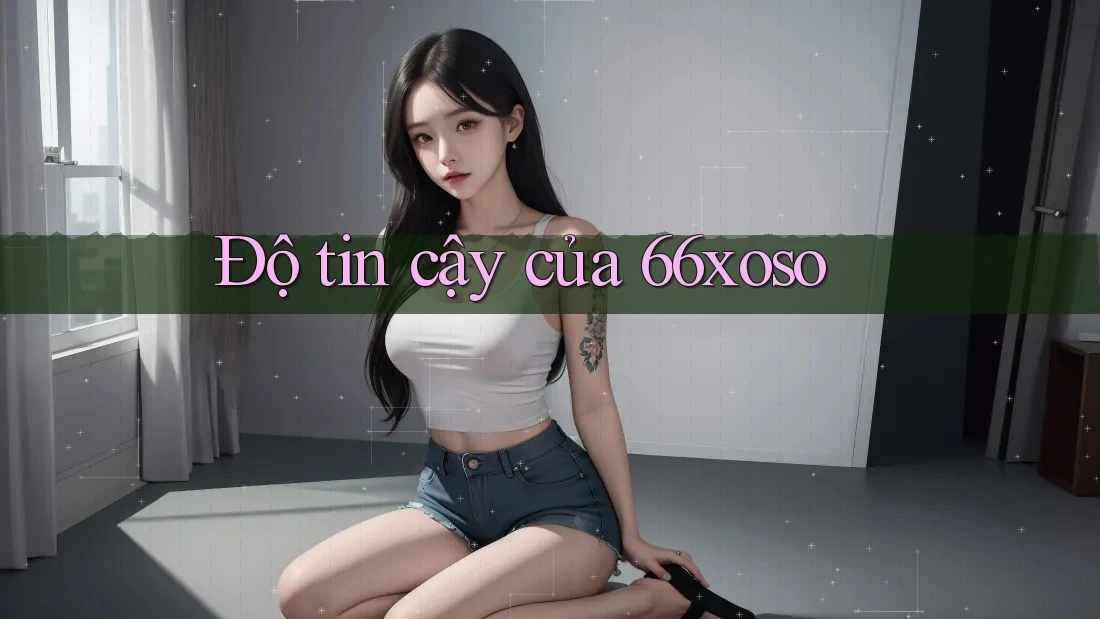Độ tin cậy của 66xoso Độ tin cậy của 66xoso