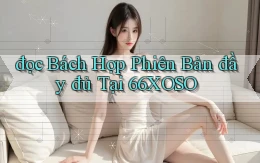 đọc bách hợp phiên bản đầy đủ tại 66xoso