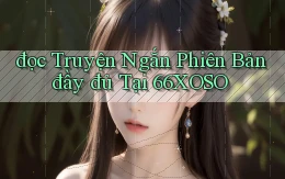đọc truyện ngắn phiên bản đầy đủ tại 66xoso