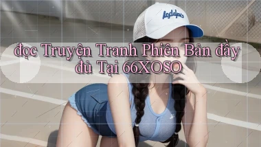 đọc truyện tranh phiên bản đầy đủ tại 66xoso