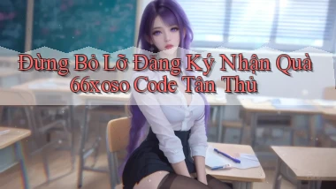 đừng bỏ lỡ đăng ký nhận quà 66xoso code tân thủ