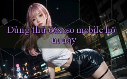 dùng thử 66xoso mobile hôm nay