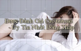 được đánh giá cao 66xoso uy tín nhất Đồng Tháp
