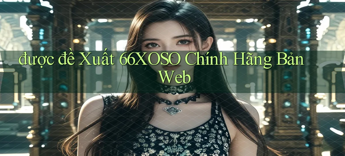 được đề xuất 66xoso chính hãng bản web