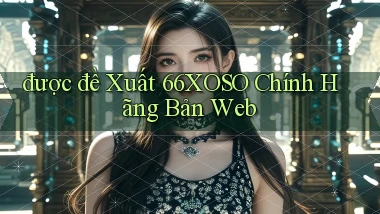 được đề xuất 66xoso chính hãng bản web