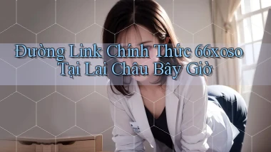 đường link chính thức 66xoso tại Lai Châu bây giờ