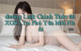 đường link chính thức 66xoso tại Phú Yên mới nhất