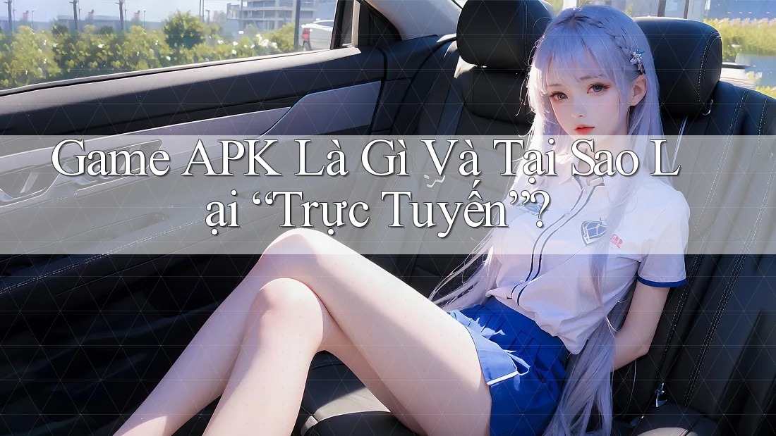 Game APK Là Gì Và Tại Sao Lại “Trực Tuyến”? Game APK Là Gì Và Tại Sao Lại “Trực Tuyến”?