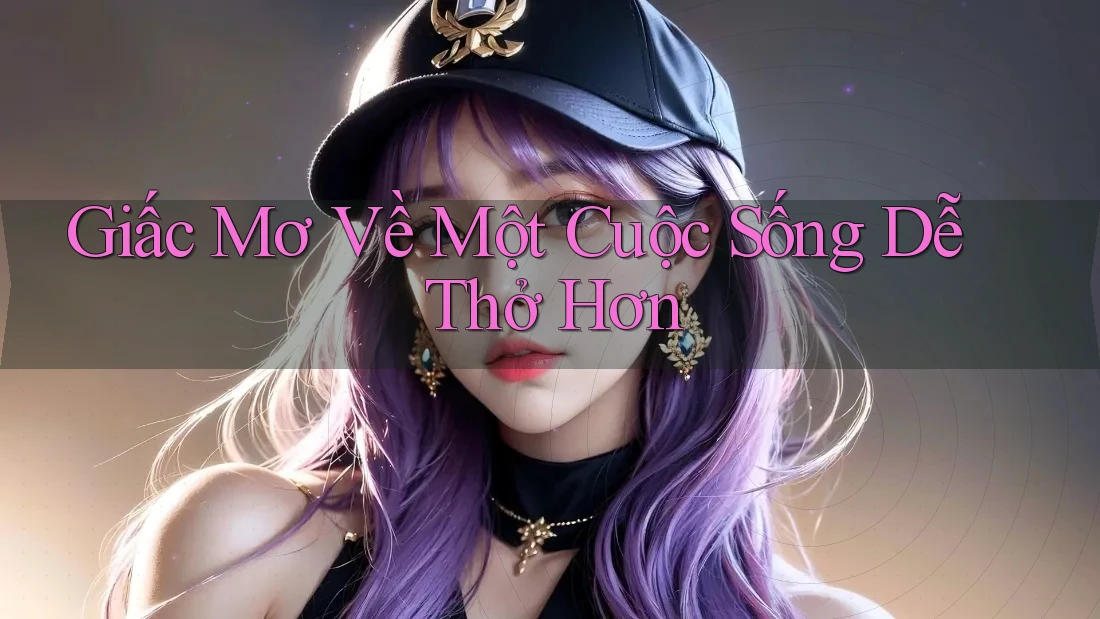 Giấc Mơ Về Một Cuộc Sống Dễ Thở Hơn