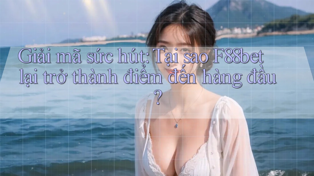 Giải mã sức hút: Tại sao F88bet lại trở thành điểm đến hàng đầu? Giải mã sức hút: Tại sao F88bet lại trở thành điểm đến hàng đầu?