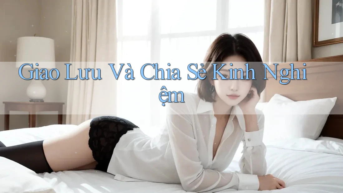 Giao Lưu Và Chia Sẻ Kinh Nghiệm Giao Lưu Và Chia Sẻ Kinh Nghiệm