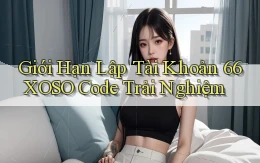 giới hạn lập tài khoản 66xoso code trải nghiệm
