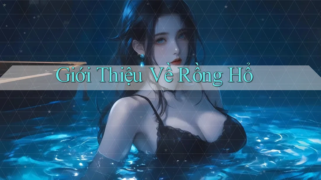 Giới Thiệu Về Rồng Hổ Giới Thiệu Về Rồng Hổ