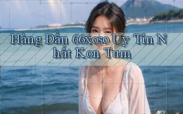hàng đầu 66xoso uy tín nhất Kon Tum