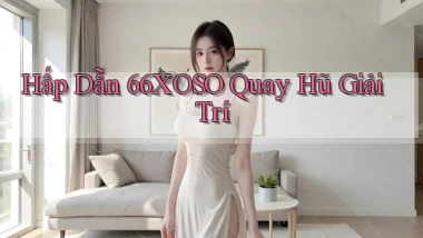 hấp dẫn 66xoso quay hũ giải trí