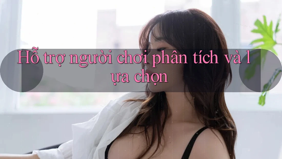Hỗ trợ người chơi phân tích và lựa chọn Hỗ trợ người chơi phân tích và lựa chọn