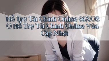 hỗ trợ tài chính online 66xoso hỗ trợ tài chính online vừa cập nhật