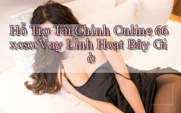 hỗ trợ tài chính online 66xoso vay linh hoạt bây giờ