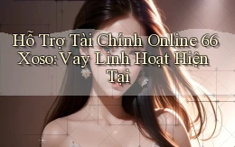hỗ trợ tài chính online 66xoso vay linh hoạt hiện tại