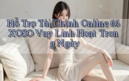 hỗ trợ tài chính online 66xoso vay linh hoạt trong ngày