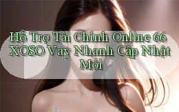 hỗ trợ tài chính online 66xoso vay nhanh cập nhật mới