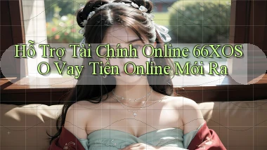 hỗ trợ tài chính online 66xoso vay tiền online mới ra