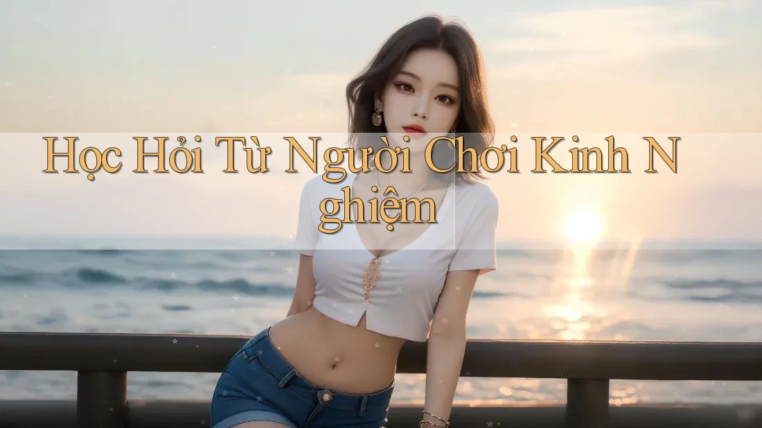 Học Hỏi Từ Người Chơi Kinh Nghiệm Học Hỏi Từ Người Chơi Kinh Nghiệm