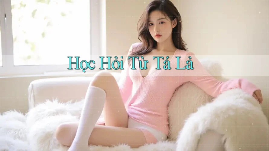 Học Hỏi Từ Tá Lả Học Hỏi Từ Tá Lả