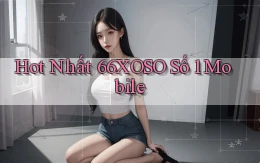 hot nhất 66xoso số 1 mobile