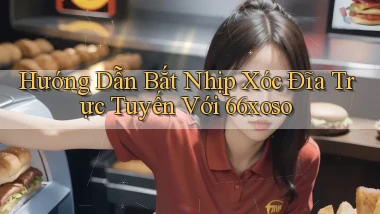 hướng dẫn bắt nhịp xóc đĩa trực tuyến với 66xoso