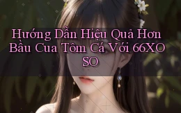 hướng dẫn hiệu quả hơn bầu cua tôm cá với 66xoso