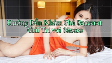 hướng dẫn khám phá baccarat giải trí với 66xoso